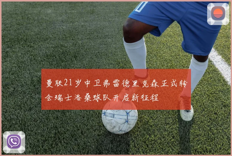 曼联21岁中卫弗雷德里克森正式转会瑞士洛桑球队开启新征程